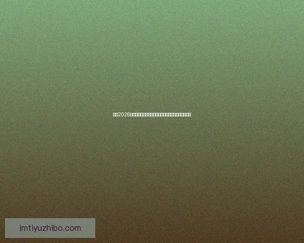 围绕2026世界杯冠军热门球队格局变化与实力对比深度前瞻分析